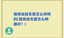 强爽加益生菌怎么样喝的(强爽益生菌怎么喝最好？)