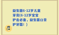 益生菌6-12岁儿童牙膏(6-12岁宝宝护齿必备，益生菌口膏护牙霜！)
