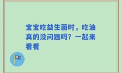 宝宝吃益生菌时，吃油真的没问题吗？一起来看看