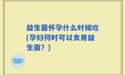 益生菌怀孕什么时候吃(孕妇何时可以食用益生菌？)