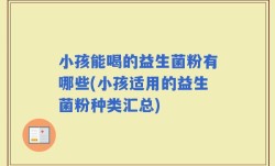 小孩能喝的益生菌粉有哪些(小孩适用的益生菌粉种类汇总)