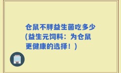 仓鼠不胖益生菌吃多少(益生元饲料：为仓鼠更健康的选择！)