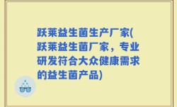 跃莱益生菌生产厂家(跃莱益生菌厂家，专业研发符合大众健康需求的益生菌产品)