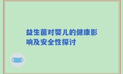 益生菌对婴儿的健康影响及安全性探讨