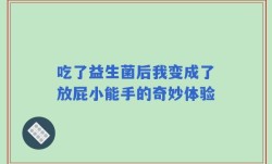 吃了益生菌后我变成了放屁小能手的奇妙体验