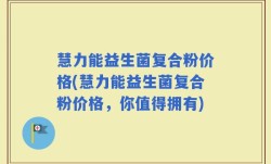 慧力能益生菌复合粉价格(慧力能益生菌复合粉价格，你值得拥有)