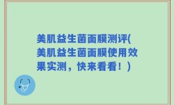 美肌益生菌面膜测评(美肌益生菌面膜使用效果实测，快来看看！)