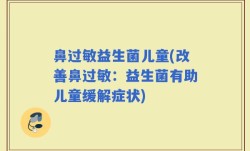 鼻过敏益生菌儿童(改善鼻过敏：益生菌有助儿童缓解症状)