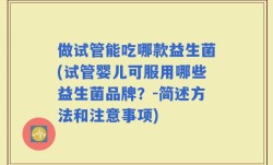 做试管能吃哪款益生菌(试管婴儿可服用哪些益生菌品牌？-简述方法和注意事项)
