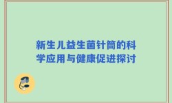 新生儿益生菌针筒的科学应用与健康促进探讨