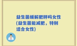 益生菌缓解肥胖吗女性(益生菌能减肥，特别适合女性)