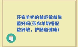 莎农羊奶的益舒敏益生菌好吗(莎农羊奶搭配益舒敏，护肠道健康)