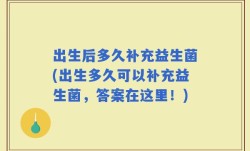出生后多久补充益生菌(出生多久可以补充益生菌，答案在这里！)