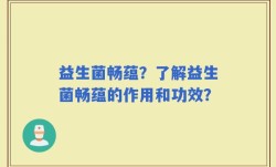 益生菌畅蕴？了解益生菌畅蕴的作用和功效？