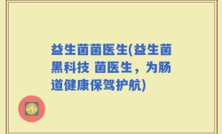 益生菌菌医生(益生菌黑科技 菌医生，为肠道健康保驾护航)