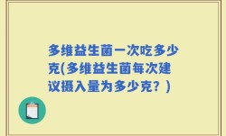 多维益生菌一次吃多少克(多维益生菌每次建议摄入量为多少克？)