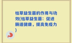 枯草益生菌的作用与功效(枯草益生菌：促进肠道健康，提高免疫力)