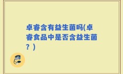 卓睿含有益生菌吗(卓睿食品中是否含益生菌？)