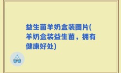 益生菌羊奶盒装图片(羊奶盒装益生菌，拥有健康好处)