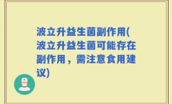 波立升益生菌副作用(波立升益生菌可能存在副作用，需注意食用建议)