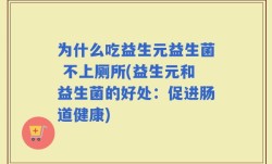为什么吃益生元益生菌 不上厕所(益生元和益生菌的好处：促进肠道健康)
