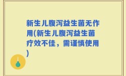 新生儿腹泻益生菌无作用(新生儿腹泻益生菌疗效不佳，需谨慎使用)