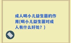 成人喝小儿益生菌的作用(喝小儿益生菌对成人有什么好处？)
