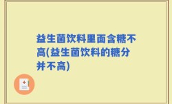 益生菌饮料里面含糖不高(益生菌饮料的糖分并不高)