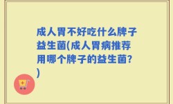 成人胃不好吃什么牌子益生菌(成人胃病推荐用哪个牌子的益生菌？)