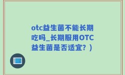 otc益生菌不能长期吃吗_长期服用OTC益生菌是否适宜？)
