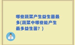 哪些蔬菜产生益生菌最多(蔬菜中哪些能产生最多益生菌？)