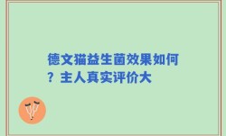 德文猫益生菌效果如何？主人真实评价大