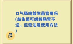 口气肠鸣益生菌管用吗(益生菌可缓解肠胃不适，但需注意使用方法)