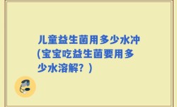 儿童益生菌用多少水冲(宝宝吃益生菌要用多少水溶解？)