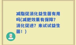 减脂促消化益生菌有用吗(减肥效果有保障？消化促进？来试试益生菌！)