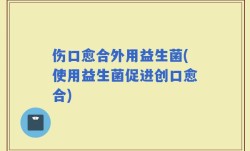 伤口愈合外用益生菌(使用益生菌促进创口愈合)