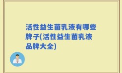 活性益生菌乳液有哪些牌子(活性益生菌乳液品牌大全)