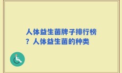 人体益生菌牌子排行榜？人体益生菌的种类