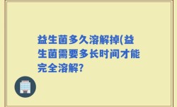 益生菌多久溶解掉(益生菌需要多长时间才能完全溶解？
