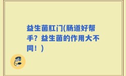 益生菌肛门(肠道好帮手？益生菌的作用大不同！)
