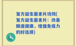 复方益生菌素片功效(复方益生菌素片：改善肠道健康，增强免疫力的好选择)