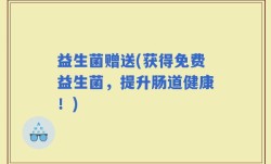 益生菌赠送(获得免费益生菌，提升肠道健康！)