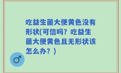 吃益生菌大便黄色没有形状(可信吗？吃益生菌大便黄色且无形状该怎么办？)