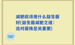 减肥应该用什么益生菌好(益生菌减肥之道：选对菌株至关重要)