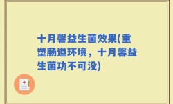十月馨益生菌效果(重塑肠道环境，十月馨益生菌功不可没)