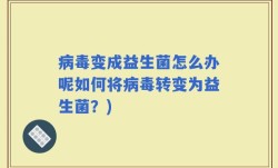 病毒变成益生菌怎么办呢如何将病毒转变为益生菌？)