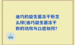 迪巧的益生菌冻干粉怎么样(迪巧益生菌冻干粉的功效与口感如何？