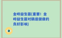金晔益生菌(重要！金晔益生菌对肠道健康的良好影响)