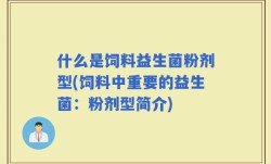 什么是饲料益生菌粉剂型(饲料中重要的益生菌：粉剂型简介)