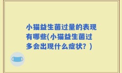 小猫益生菌过量的表现有哪些(小猫益生菌过多会出现什么症状？)